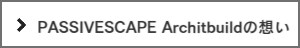PASSIVESCAPE Architbuild 想い